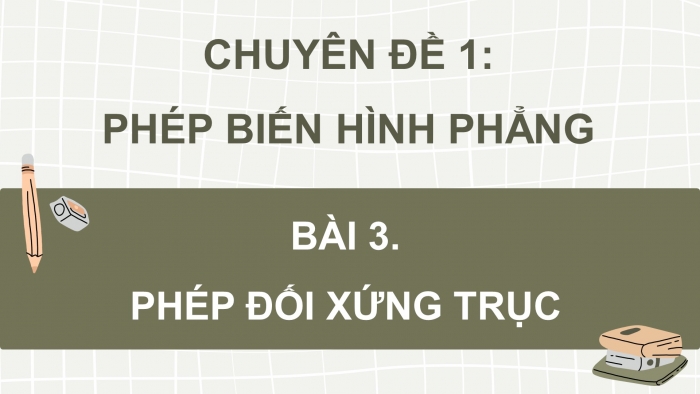 Giáo án điện tử chuyên đề Toán 11 chân trời Bài 3: Phép đối xứng trục