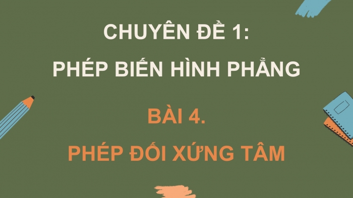 Giáo án điện tử chuyên đề Toán 11 chân trời Bài 4: Phép đối xứng tâm