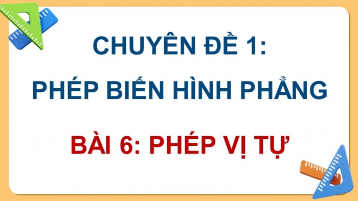 Giáo án điện tử chuyên đề Toán 11 chân trời Bài 6: Phép vị tự