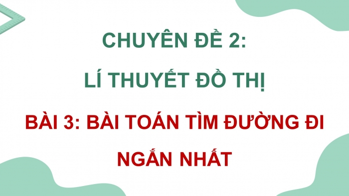 Giáo án điện tử chuyên đề Toán 11 chân trời Bài 3: Bài toán tìm đường đi ngắn nhất