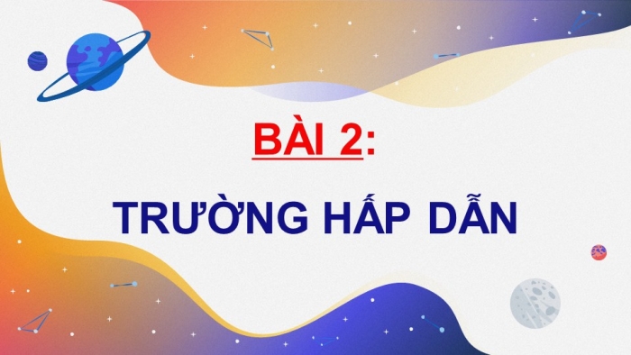 Giáo án điện tử chuyên đề Vật lí 11 chân trời Bài 2: Trường hấp dẫn