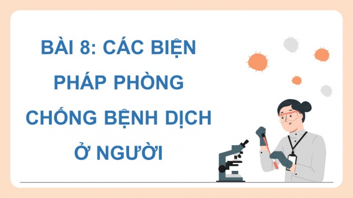 Giáo án điện tử chuyên đề Sinh học 11 chân trời Bài 8: Các biện pháp phòng chống bệnh dịch ở người