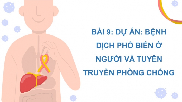 Giáo án điện tử chuyên đề Sinh học 11 chân trời Bài 9: Dự án Điều tra một số bệnh dịch phổ biến ở người và tuyên truyền phòng chống