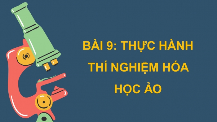 Giáo án điện tử chuyên đề Hoá học 10 chân trời Bài 9: Thực hành thí nghiệm hoá học ảo