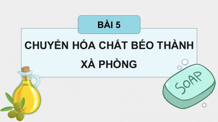 Giáo án điện tử chuyên đề Hoá học 11 cánh diều Bài 5: Chuyển hoá chất béo thành xà phòng