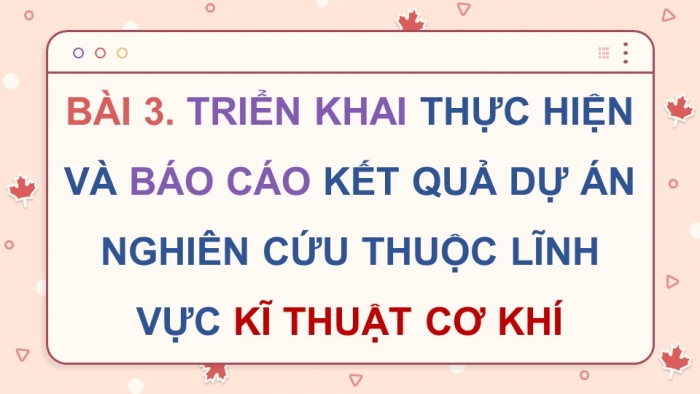 Giáo án điện tử chuyên đề Công nghệ cơ khí 11 cánh diều Bài 3: Triển khai thực hiện và báo cáo kết quả dự án thuộc lĩnh vực kĩ thuật cơ khí