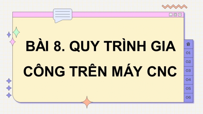 Giáo án điện tử chuyên đề Công nghệ cơ khí 11 cánh diều Bài 8: Quy trình gia công trên máy CNC