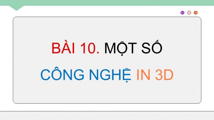 Giáo án điện tử chuyên đề Công nghệ cơ khí 11 cánh diều Bài 10: Một số công nghệ in 3D