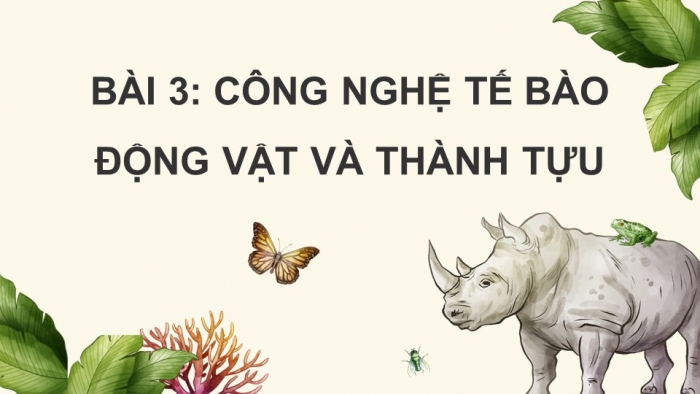 Giáo án điện tử chuyên đề Sinh học 10 chân trời Bài 3: Công nghệ tế bào động vật và thành tựu