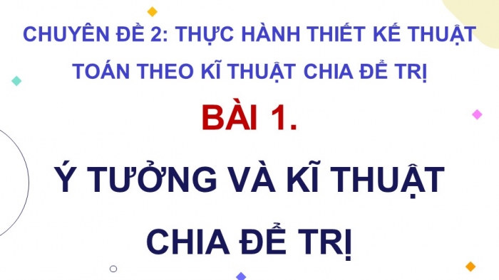 Giáo án điện tử chuyên đề Khoa học máy tính 11 cánh diều Bài 1: Ý tưởng chia để trị