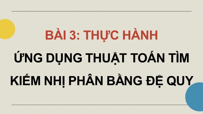 Giáo án điện tử chuyên đề Khoa học máy tính 11 cánh diều Bài 3: Thực hành ứng dụng thuật toán tìm kiếm nhị phân bằng đệ quy