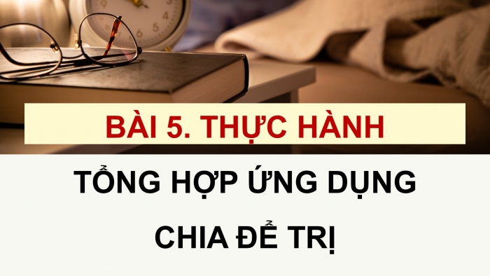 Giáo án điện tử chuyên đề Khoa học máy tính 11 cánh diều Bài 5: Thực hành tổng hợp ứng dụng chia để trị