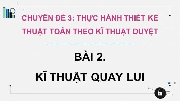 Giáo án điện tử chuyên đề Khoa học máy tính 11 cánh diều Bài 2: Kĩ thuật quay lui