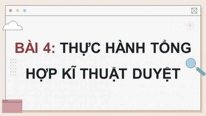 Giáo án điện tử chuyên đề Khoa học máy tính 11 cánh diều Bài 4: Thực hành tổng hợp kĩ thuật duyệt