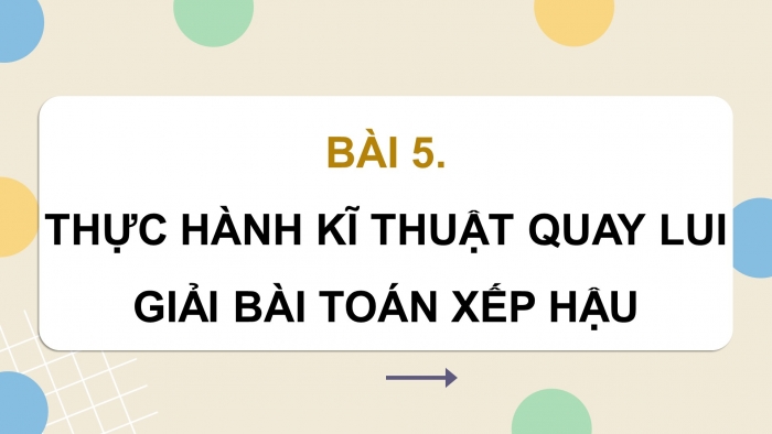 Giáo án điện tử chuyên đề Khoa học máy tính 11 cánh diều Bài 5: Thực hành kĩ thuật quay lui giải bài toán xếp hậu