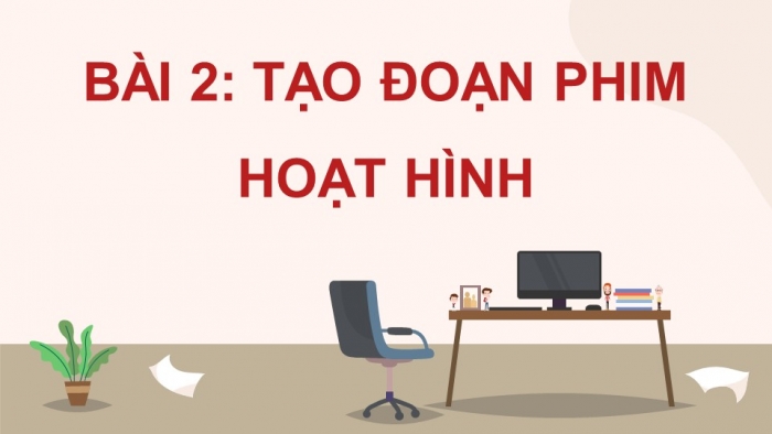 Giáo án điện tử chuyên đề Tin học ứng dụng 11 cánh diều Bài 2: Tạo đoạn phim hoạt hình