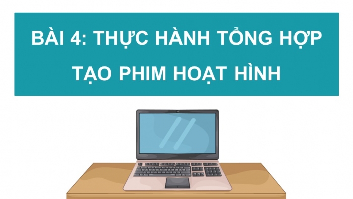 Giáo án điện tử chuyên đề Tin học ứng dụng 11 cánh diều Bài 4: Thực hành tổng hợp tạo phim hoạt hình