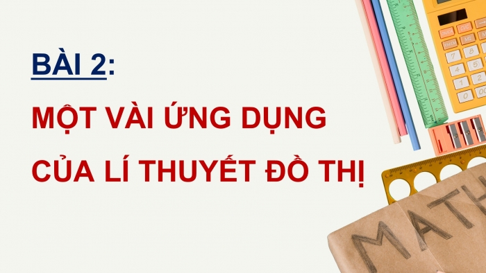 Giáo án điện tử chuyên đề Toán 11 cánh diều Bài 2: Một vài ứng dụng của lí thuyết đồ thị