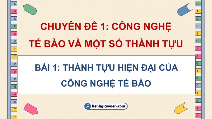 Giáo án điện tử chuyên đề Sinh học 10 cánh diều Bài 1: Thành tựu hiện đại của công nghệ tế bào