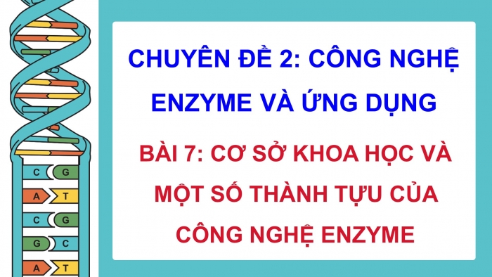 Giáo án điện tử chuyên đề Sinh học 10 cánh diều Bài 7: Cơ sở khoa học và một số thành tựu của công nghệ enzyme