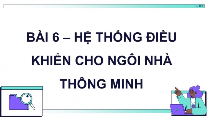 Giáo án điện tử chuyên đề Thiết kế và Công nghệ 10 cánh diều Bài 6: Hệ thống điều khiển cho ngôi nhà thông minh