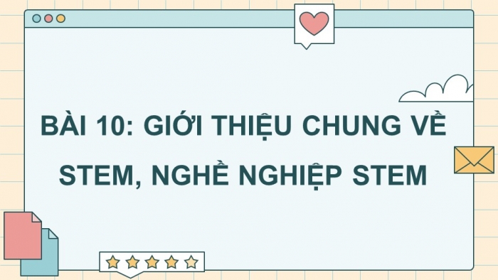 Giáo án điện tử chuyên đề Thiết kế và Công nghệ 10 cánh diều Bài 10: Giới thiệu chung về STEM, nghề nghiệp STEM