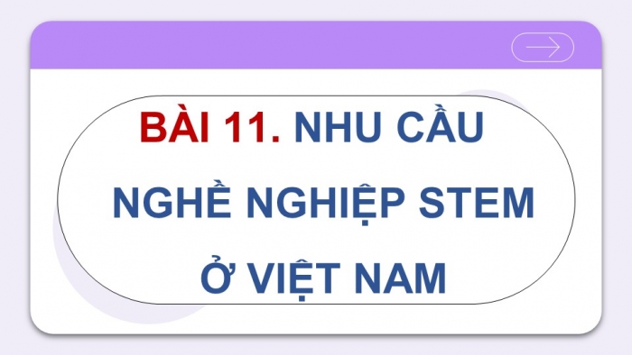 Giáo án điện tử chuyên đề Thiết kế và Công nghệ 10 cánh diều Bài 11: Nhu cầu nghề nghiệp STEM ở Việt Nam