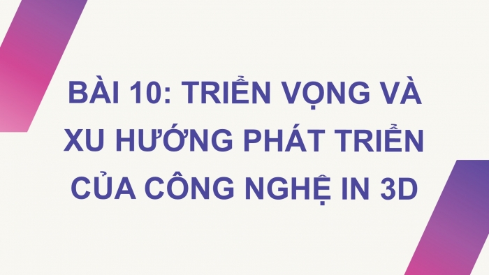 Giáo án điện tử chuyên đề Công nghệ cơ khí 11 kết nối Bài 10: Triển vọng và xu hướng phát triển công nghệ in 3D