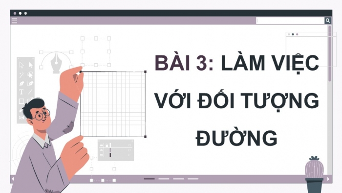 Giáo án điện tử chuyên đề Tin học ứng dụng 11 kết nối Bài 3: Làm việc với đối tượng đường