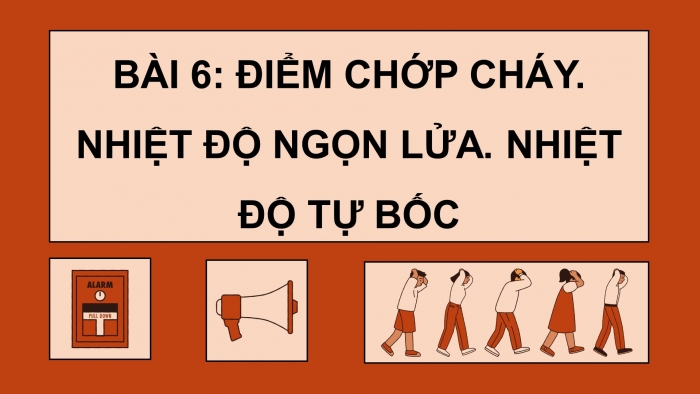 Giáo án điện tử chuyên đề Hoá học 10 chân trời Bài 6: Điểm chớp cháy, nhiệt độ tự bốc cháy và nhiệt độ cháy