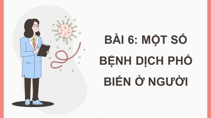 Giáo án điện tử chuyên đề Sinh học 11 chân trời Bài 6: Một số bệnh dịch phổ biến ở người