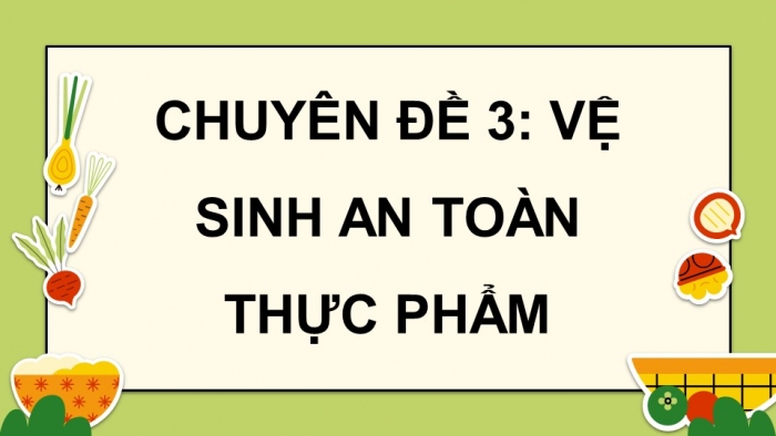 Giáo án điện tử chuyên đề Sinh học 11 chân trời Bài 10: Vệ sinh an toàn thực phẩm