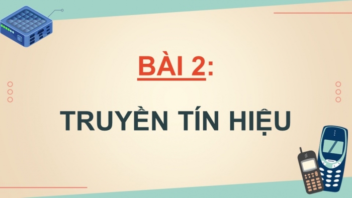 Giáo án điện tử chuyên đề Vật lí 11 cánh diều Bài 2: Truyền tín hiệu