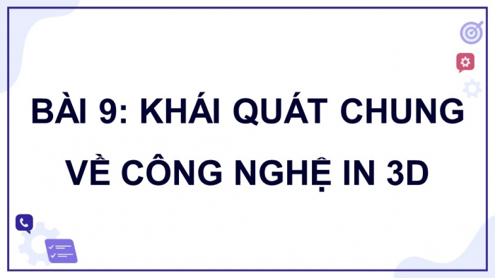 Giáo án điện tử chuyên đề Công nghệ cơ khí 11 cánh diều Bài 9: Khái quát chung về công nghệ in 3D