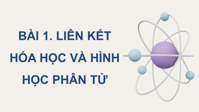 Giáo án điện tử chuyên đề Hoá học 10 cánh diều Bài 1: Liên kết hoá học và hình học phân tử