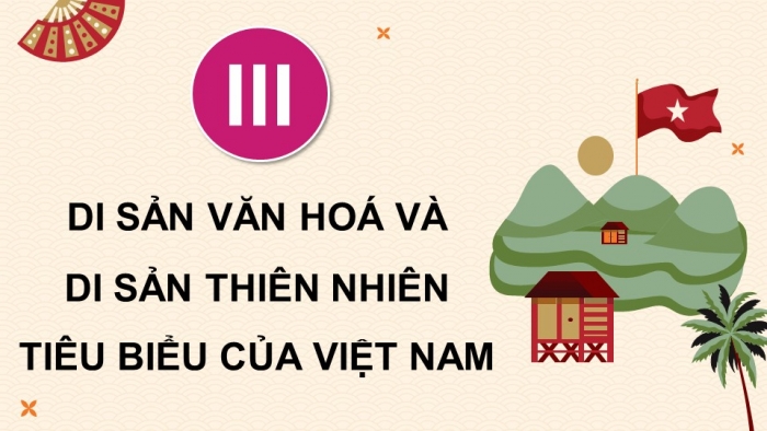 Giáo án điện tử chuyên đề Lịch sử 10 chân trời CĐ 2 P3: Di sản văn hoá và di sản thiên nhiên tiêu biểu của Việt Nam