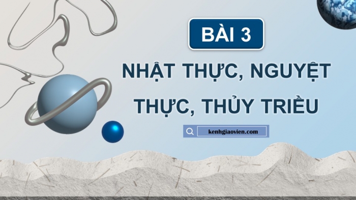 Giáo án điện tử chuyên đề Vật lí 10 cánh diều Bài 3: Nhật thực, nguyệt thực và thuỷ triều