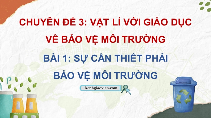 Giáo án điện tử chuyên đề Vật lí 10 cánh diều Bài 1: Sự cần thiết phải bảo vệ môi trường