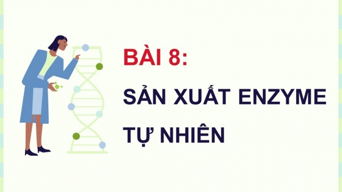 Giáo án điện tử chuyên đề Sinh học 10 cánh diều Bài 8: Sản xuất enzyme tự nhiên