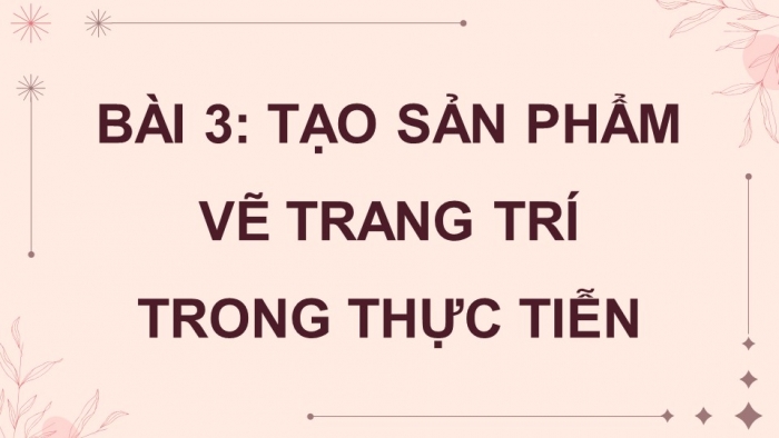 Giáo án điện tử chuyên đề Tin học ứng dụng 11 cánh diều Bài 3: Tạo sản phẩm vẽ trang trí trong thực tiễn