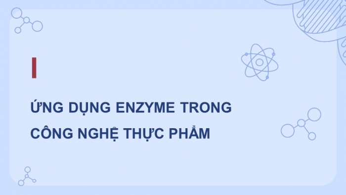 Giáo án điện tử chuyên đề Sinh học 10 chân trời Bài 8: Ứng dụng của enzyme