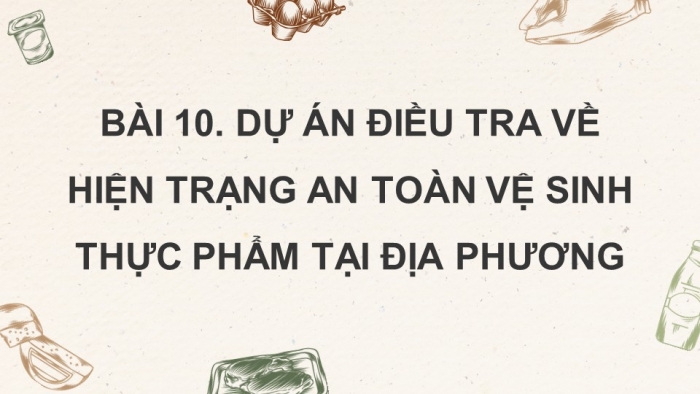 Giáo án điện tử chuyên đề Sinh học 11 cánh diều Bài 10: Dự án điều tra về hiện trạng an toàn vệ sinh thực phẩm tại địa phương