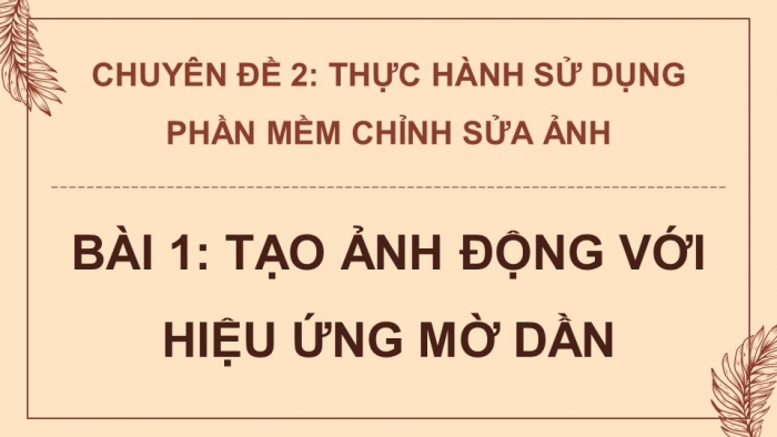 Giáo án điện tử chuyên đề Tin học ứng dụng 11 cánh diều Bài 1: Tạo ảnh động với hiệu ứng mờ dần