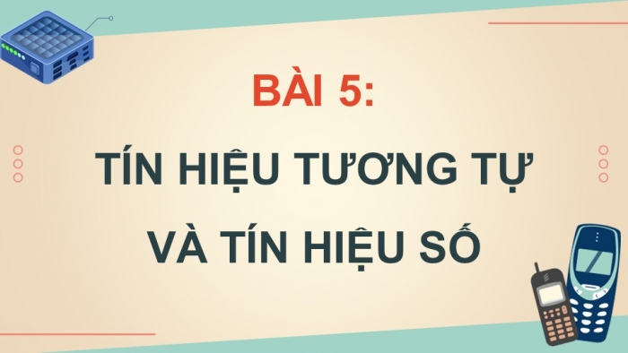 Giáo án điện tử chuyên đề Vật lí 11 kết nối Bài 5: Tín hiệu tương tự và tín hiệu số