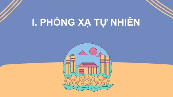 Giáo án điện tử chuyên đề Hoá học 10 chân trời Bài 2: Phản ứng hạt nhân