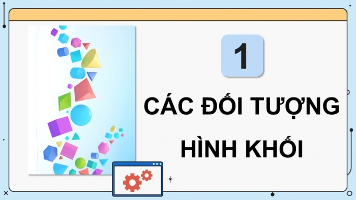 Giáo án điện tử chuyên đề Tin học ứng dụng 11 kết nối Bài 2: Làm việc với đối tượng hình khối