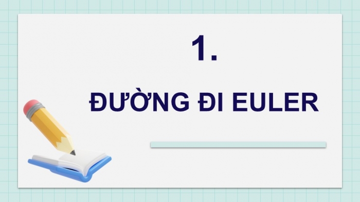 Giáo án điện tử chuyên đề Toán 11 chân trời Bài 2: Đường đi Euler và đường đi Hamilton