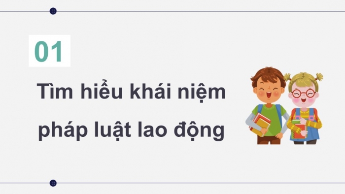 Giáo án điện tử chuyên đề Kinh tế pháp luật 11 cánh diều Bài 3: Khái niệm, nguyên tắc của pháp luật lao động