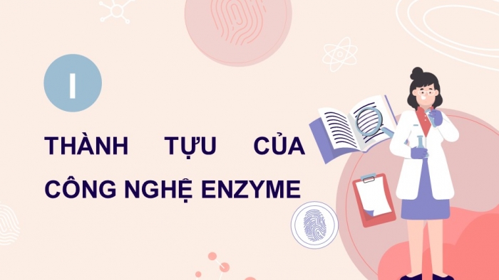 Giáo án điện tử chuyên đề Sinh học 10 chân trời Bài 6: Thành tựu của công nghệ enzyme