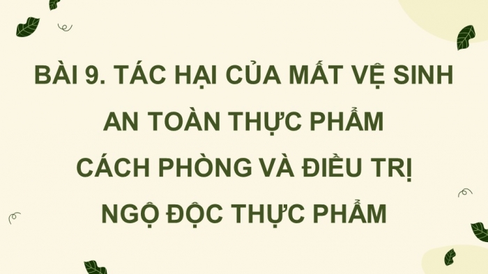 Giáo án điện tử chuyên đề Sinh học 11 cánh diều Bài 9: Tác hại của mất vệ sinh an toàn thực phẩm. Cách phòng và điều trị ngộ độc thực phẩm